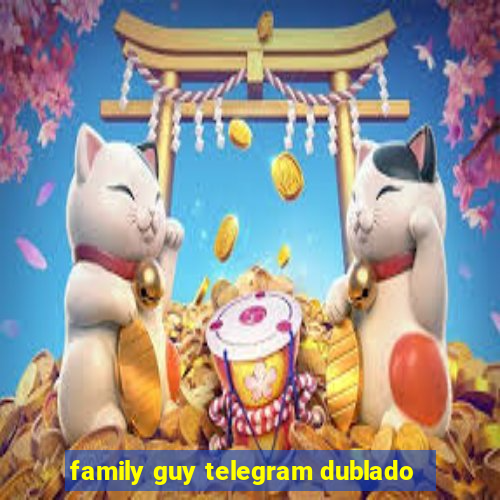 family guy telegram dublado